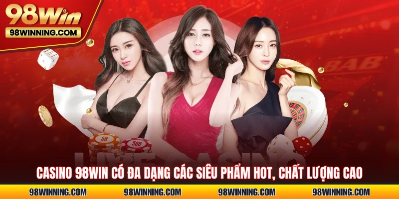 Casino 98WIN có đa dạng các siêu phẩm Hot, chất lượng cao
