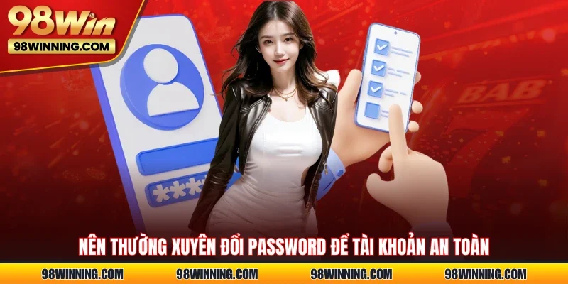 Nên thường xuyên đổi password để tài khoản an toàn