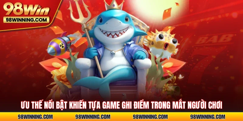 Ưu thế nổi bật khiến tựa game ghi điểm trong mắt người chơi