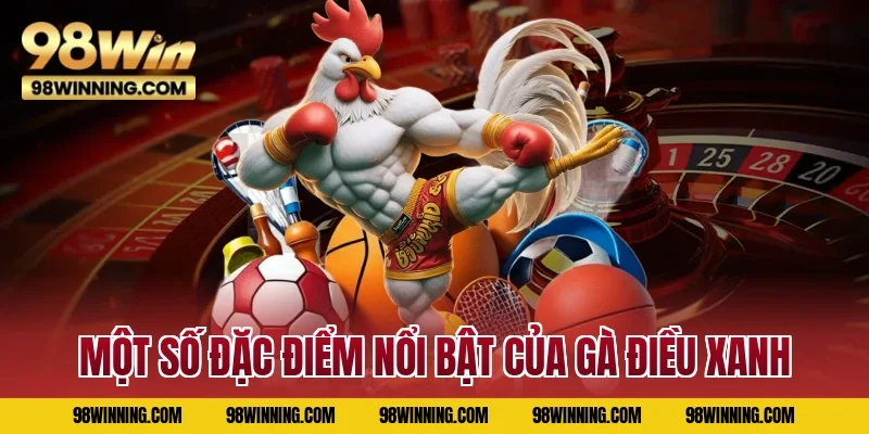 Một số đặc điểm nổi bật của gà điều xanh