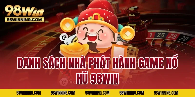 Danh sách nhà phát hành game Nổ hũ 98WIN