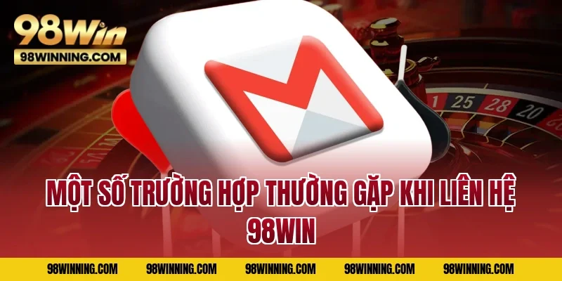 Một số trường hợp thường gặp khi liên hệ 98WIN