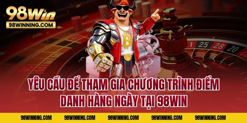 Yêu cầu để tham gia chương trình điểm danh hàng ngày tại 98WIN